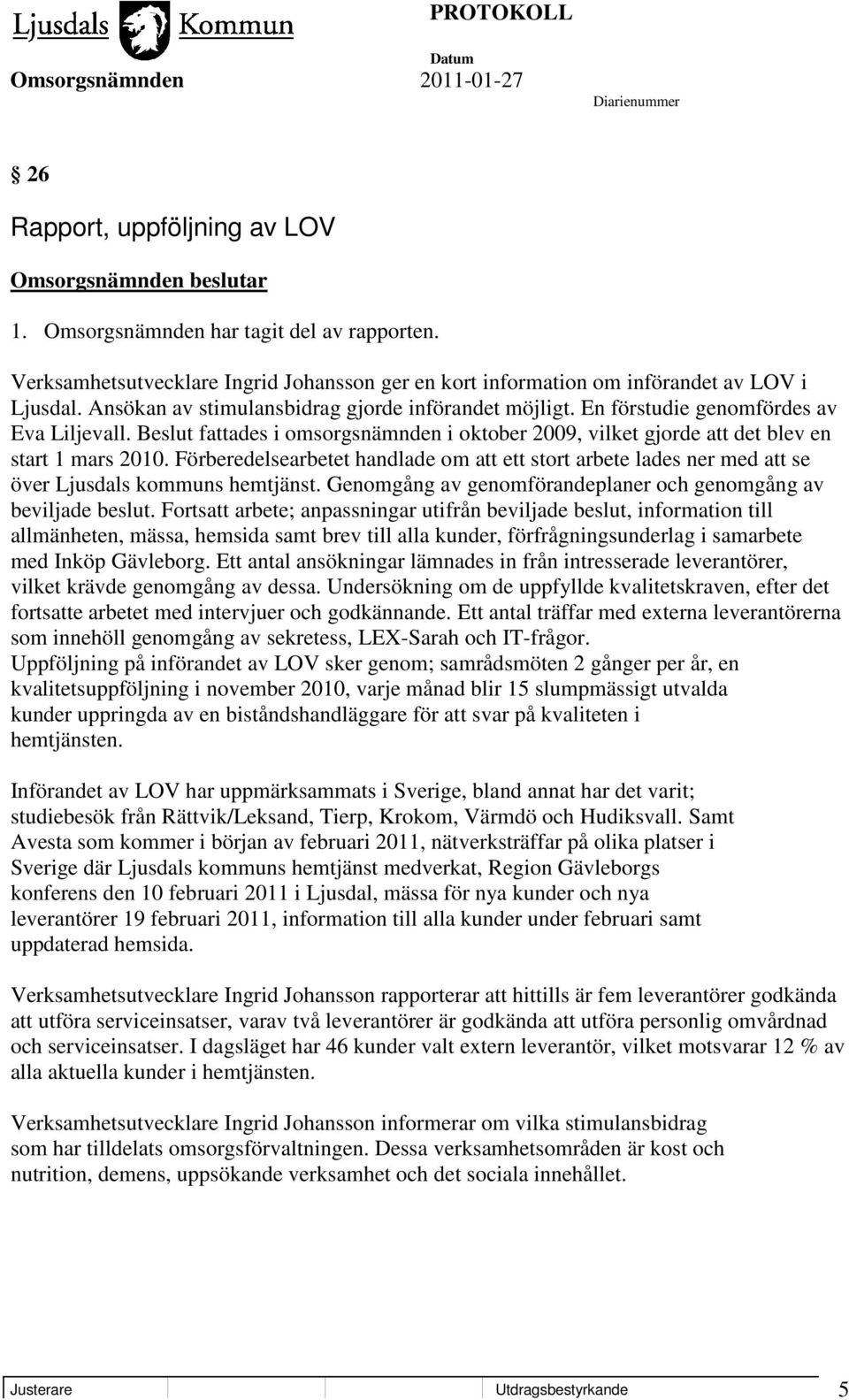 Förberedelsearbetet handlade om att ett stort arbete lades ner med att se över Ljusdals kommuns hemtjänst. Genomgång av genomförandeplaner och genomgång av beviljade beslut.