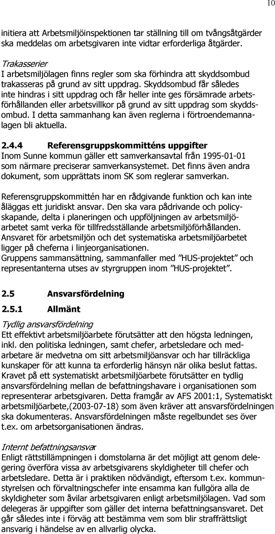 Skyddsombud får således inte hindras i sitt uppdrag och får heller inte ges försämrade arbetsförhållanden eller arbetsvillkor på grund av sitt uppdrag som skyddsombud.