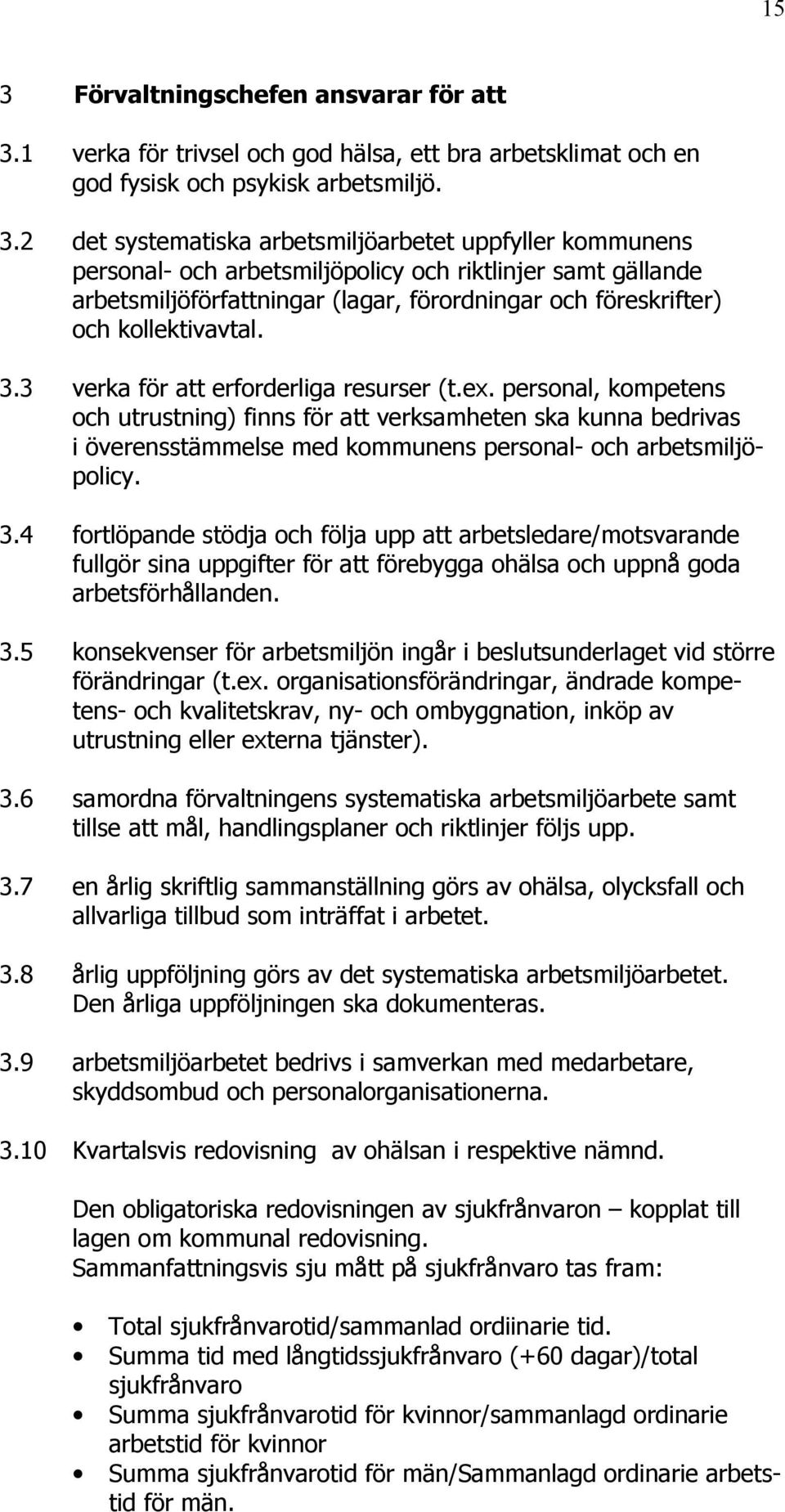 ex. personal, kompetens och utrustning) finns för att verksamheten ska kunna bedrivas i överensstämmelse med kommunens personal- och arbetsmiljöpolicy. 3.