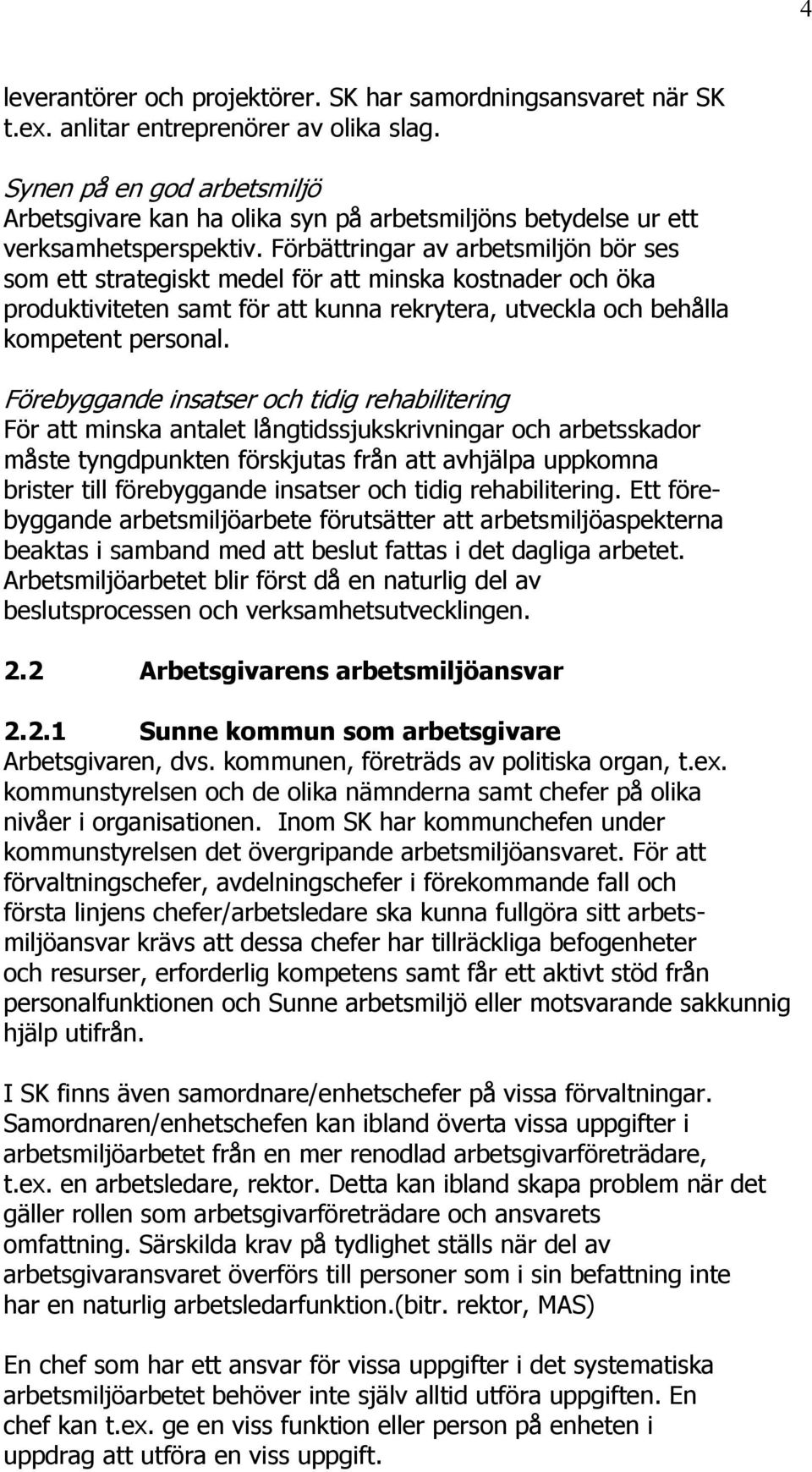 Förbättringar av arbetsmiljön bör ses som ett strategiskt medel för att minska kostnader och öka produktiviteten samt för att kunna rekrytera, utveckla och behålla kompetent personal.