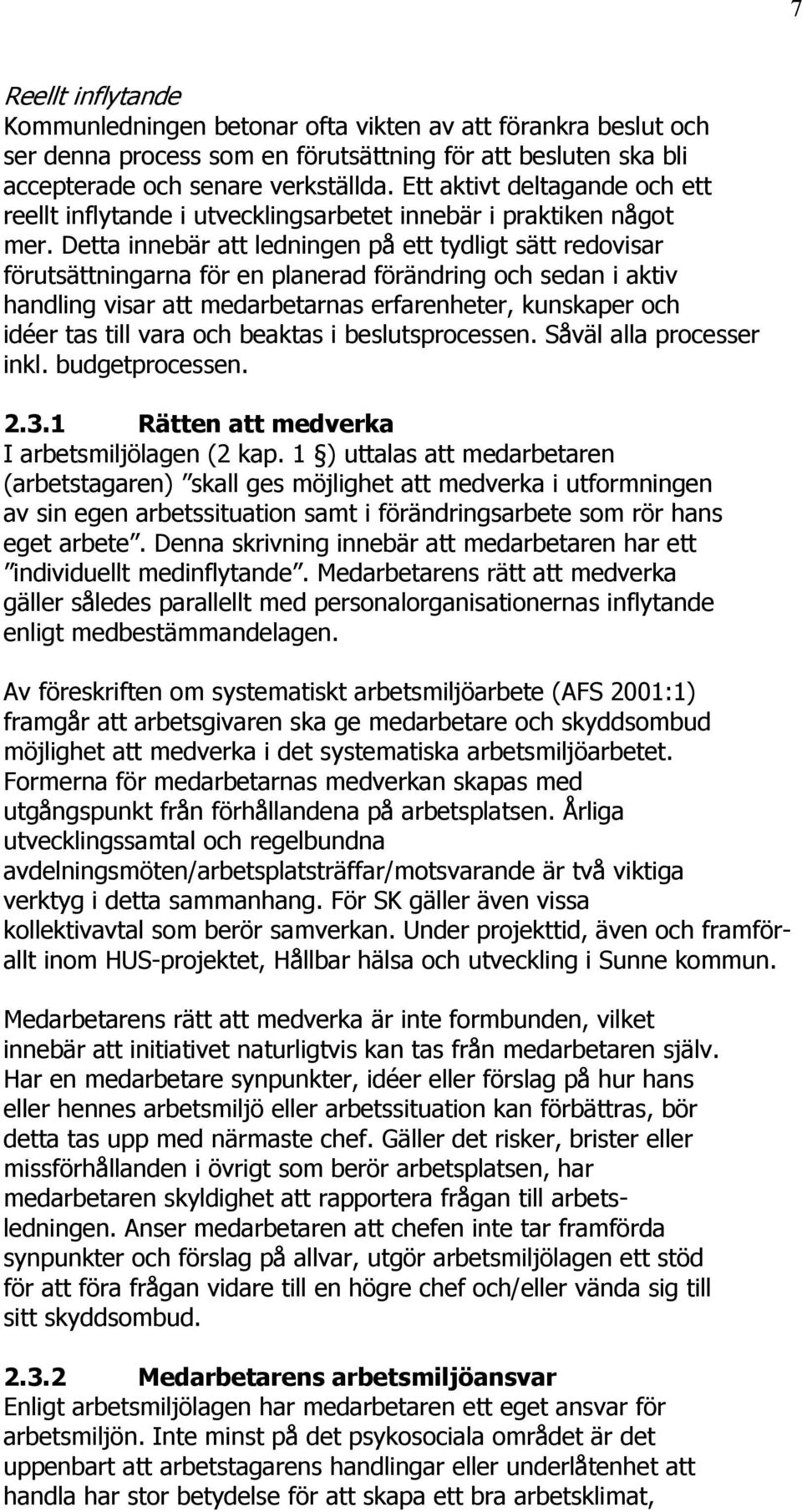 Detta innebär att ledningen på ett tydligt sätt redovisar förutsättningarna för en planerad förändring och sedan i aktiv handling visar att medarbetarnas erfarenheter, kunskaper och idéer tas till