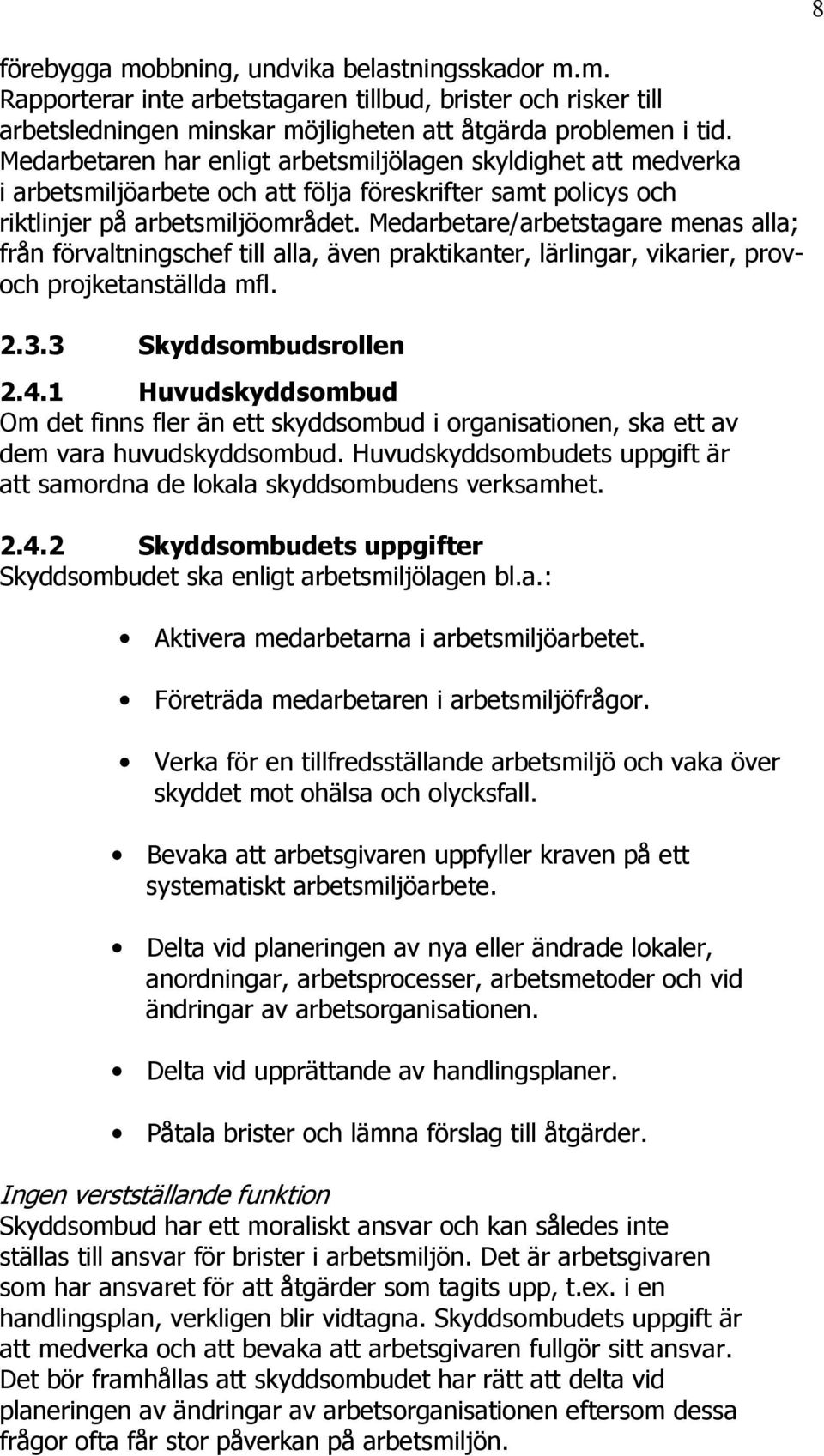 Medarbetare/arbetstagare menas alla; från förvaltningschef till alla, även praktikanter, lärlingar, vikarier, provoch projketanställda mfl. 2.3.3 Skyddsombudsrollen 2.4.