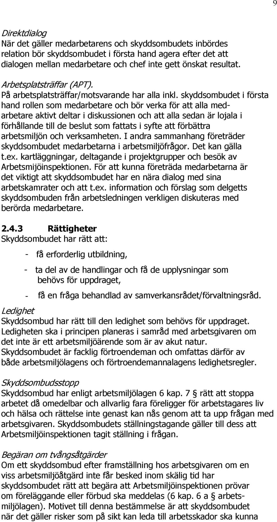 skyddsombudet i första hand rollen som medarbetare och bör verka för att alla medarbetare aktivt deltar i diskussionen och att alla sedan är lojala i förhållande till de beslut som fattats i syfte