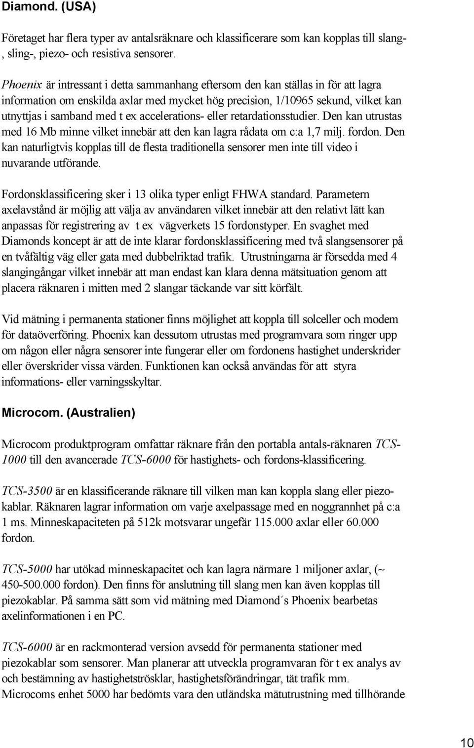 accelerations- eller retardationsstudier. Den kan utrustas med 16 Mb minne vilket innebär att den kan lagra rådata om c:a 1,7 milj. fordon.