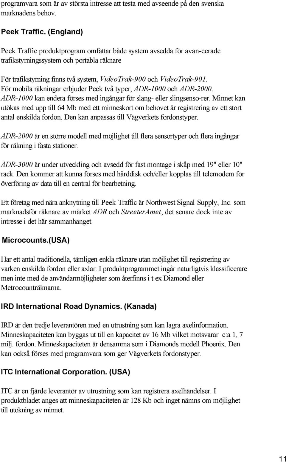 För mobila räkningar erbjuder Peek två typer, ADR-1000 och ADR-2000. ADR-1000 kan endera förses med ingångar för slang- eller slingsenso-rer.