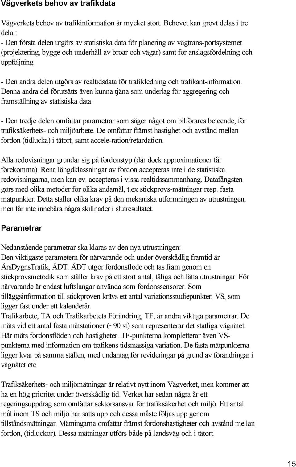 anslagsfördelning och uppföljning. - Den andra delen utgörs av realtidsdata för trafikledning och trafikant-information.