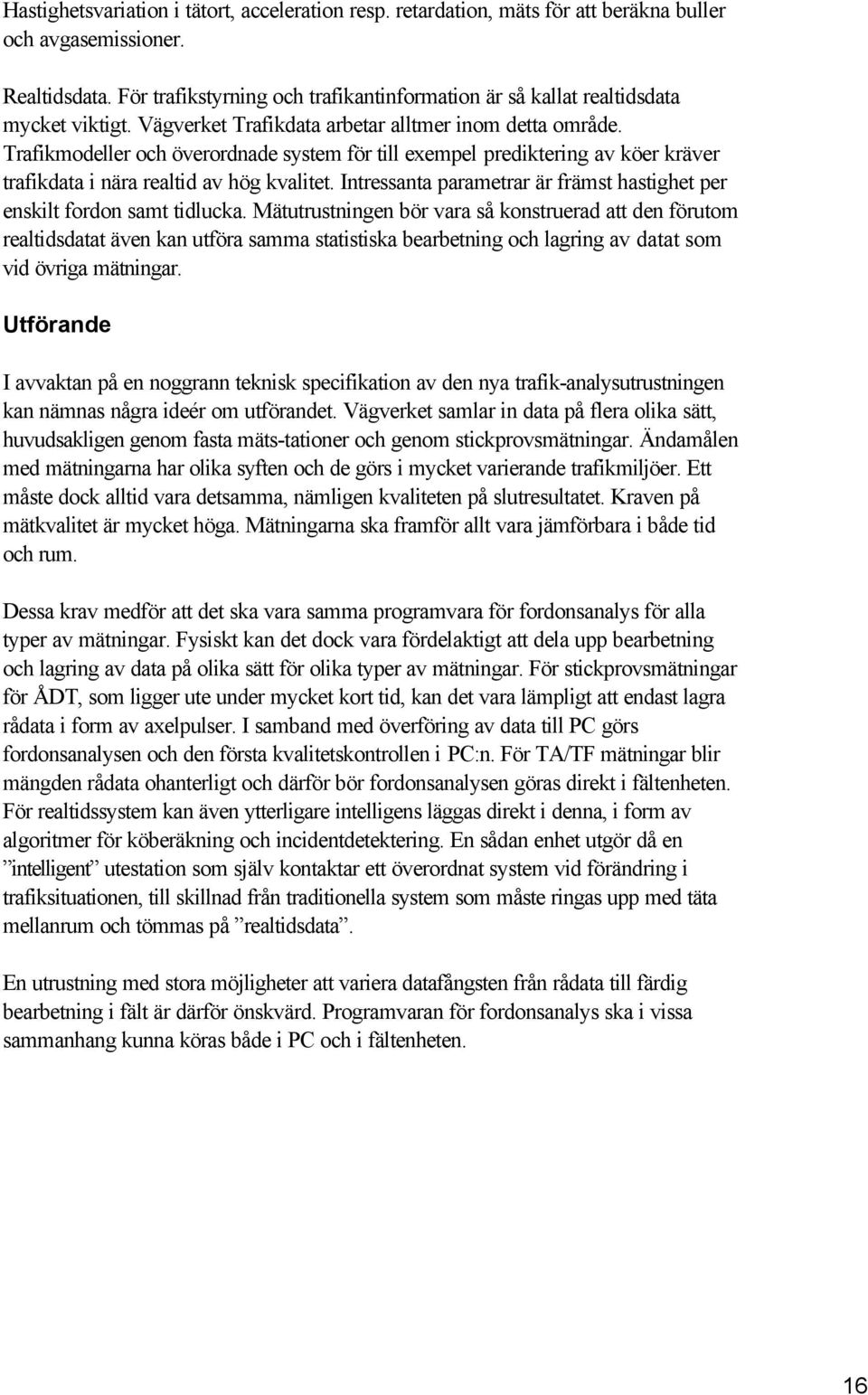 Trafikmodeller och överordnade system för till exempel prediktering av köer kräver trafikdata i nära realtid av hög kvalitet.