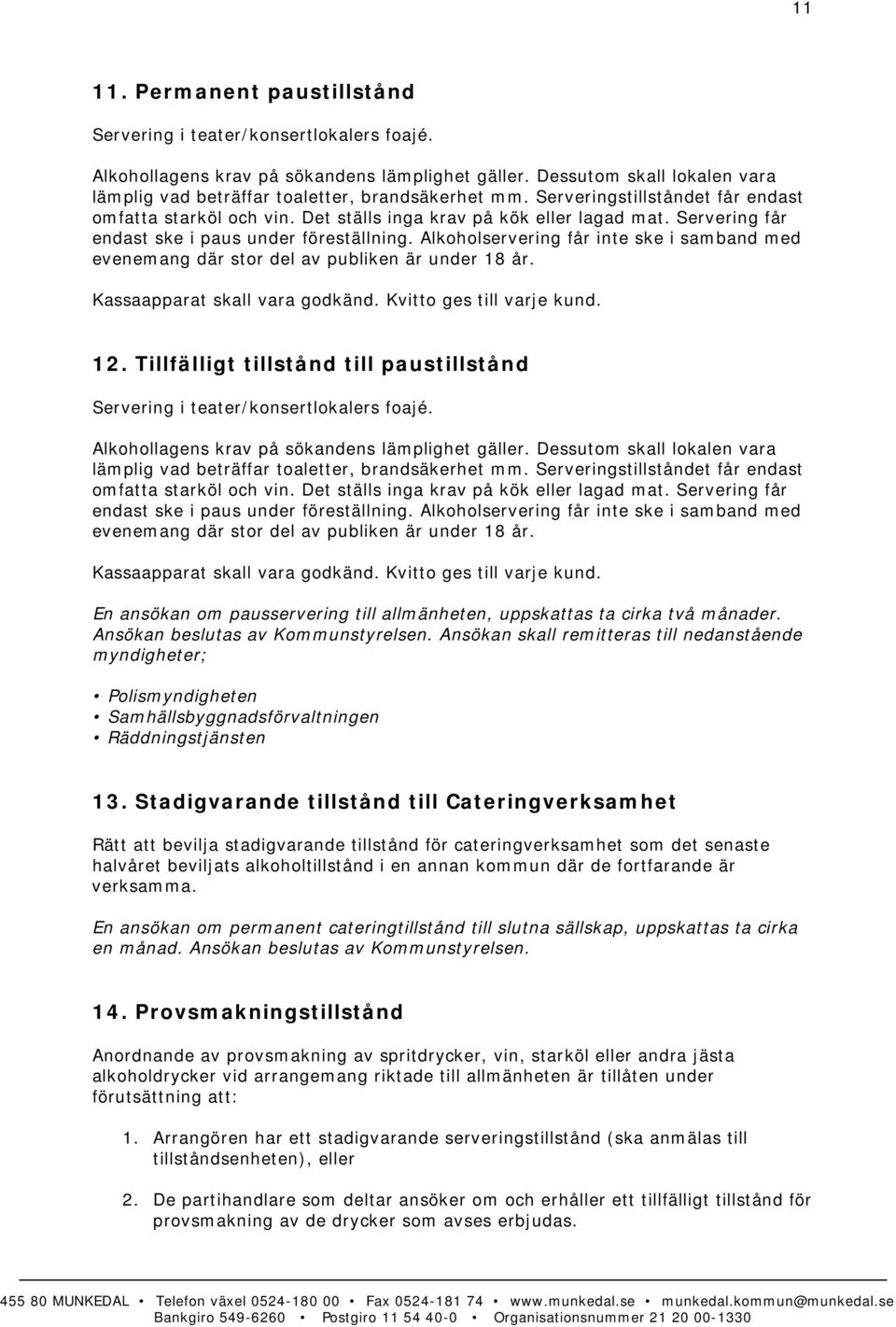 Servering får endast ske i paus under föreställning. Alkoholservering får inte ske i samband med evenemang där stor del av publiken är under 18 år. Kassaapparat skall vara godkänd.