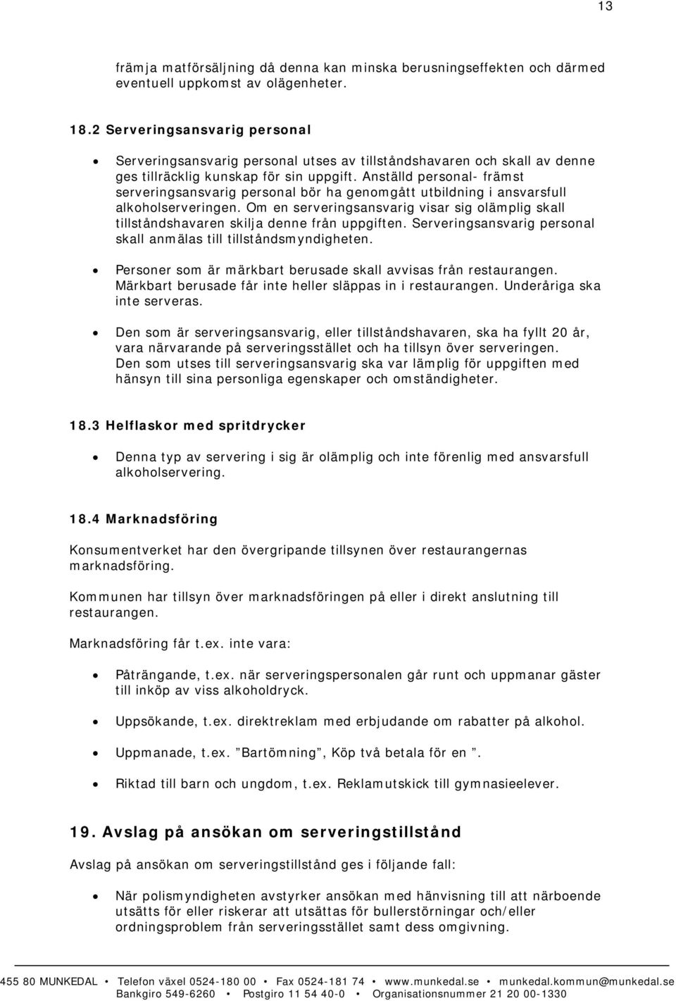 Anställd personal- främst serveringsansvarig personal bör ha genomgått utbildning i ansvarsfull alkoholserveringen.