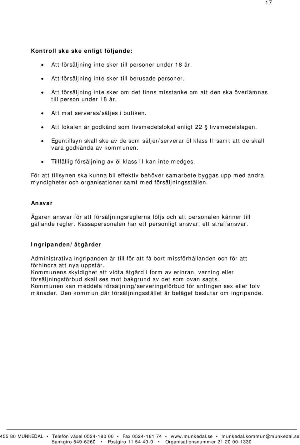 Att lokalen är godkänd som livsmedelslokal enligt 22 livsmedelslagen. Egentillsyn skall ske av de som säljer/serverar öl klass II samt att de skall vara godkända av kommunen.