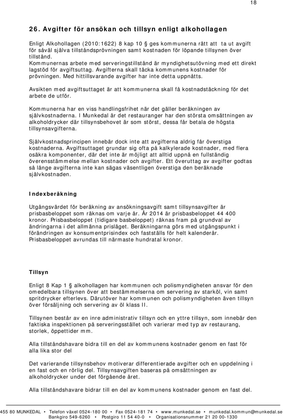 tillsynen över tillstånd. Kommunernas arbete med serveringstillstånd är myndighetsutövning med ett direkt lagstöd för avgiftsuttag. Avgifterna skall täcka kommunens kostnader för prövningen.