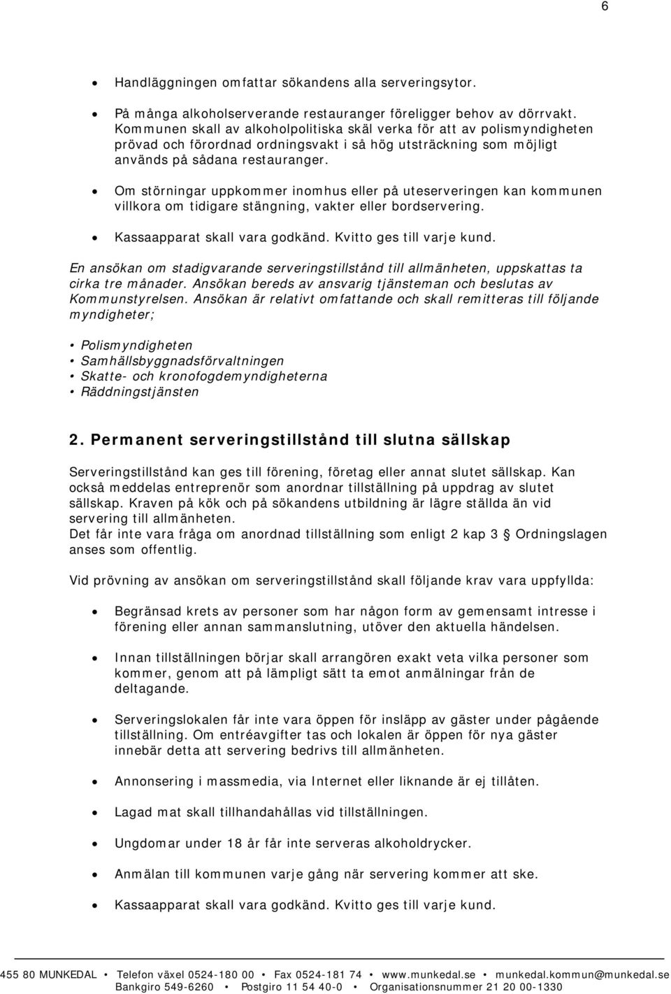 Om störningar uppkommer inomhus eller på uteserveringen kan kommunen villkora om tidigare stängning, vakter eller bordservering. Kassaapparat skall vara godkänd. Kvitto ges till varje kund.