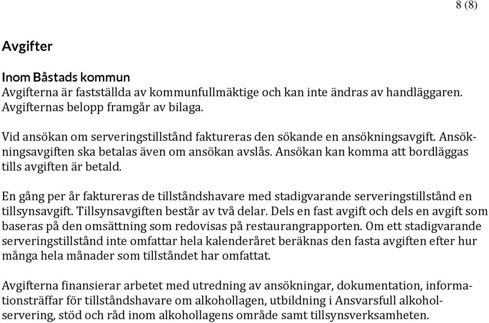 En gång per år faktureras de tillståndshavare med stadigvarande serveringstillstånd en tillsynsavgift. Tillsynsavgiften består av två delar.