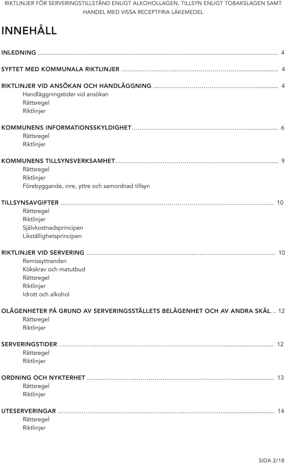 .. 9 Förebyggande, inre, yttre och samordnad tillsyn TILLSYNSAVGIFTER... 10 Självkostnadsprincipen Likställighetsprincipen VID SERVERING.