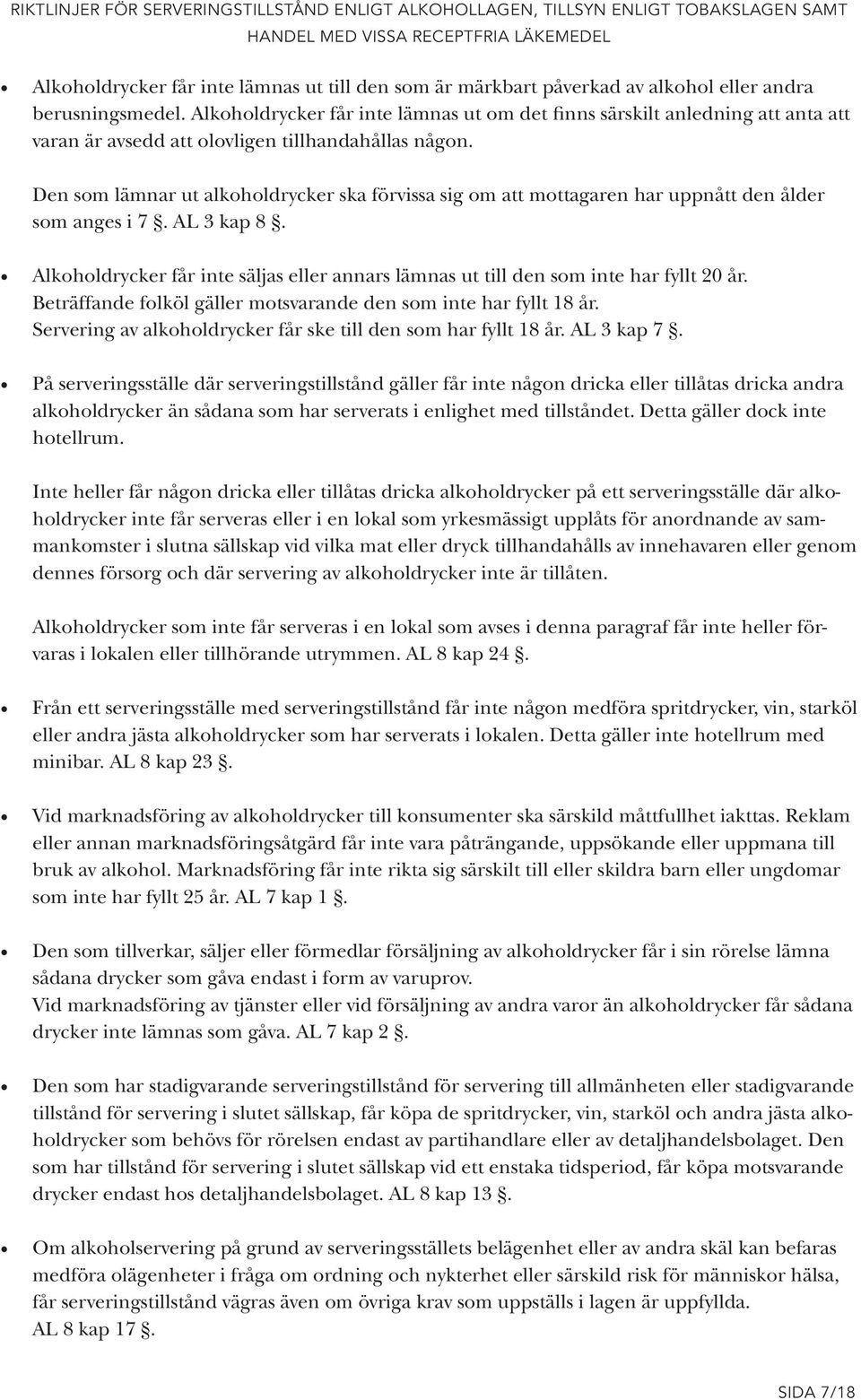 Den som lämnar ut alkoholdrycker ska förvissa sig om att mottagaren har uppnått den ålder som anges i 7. AL 3 kap 8.