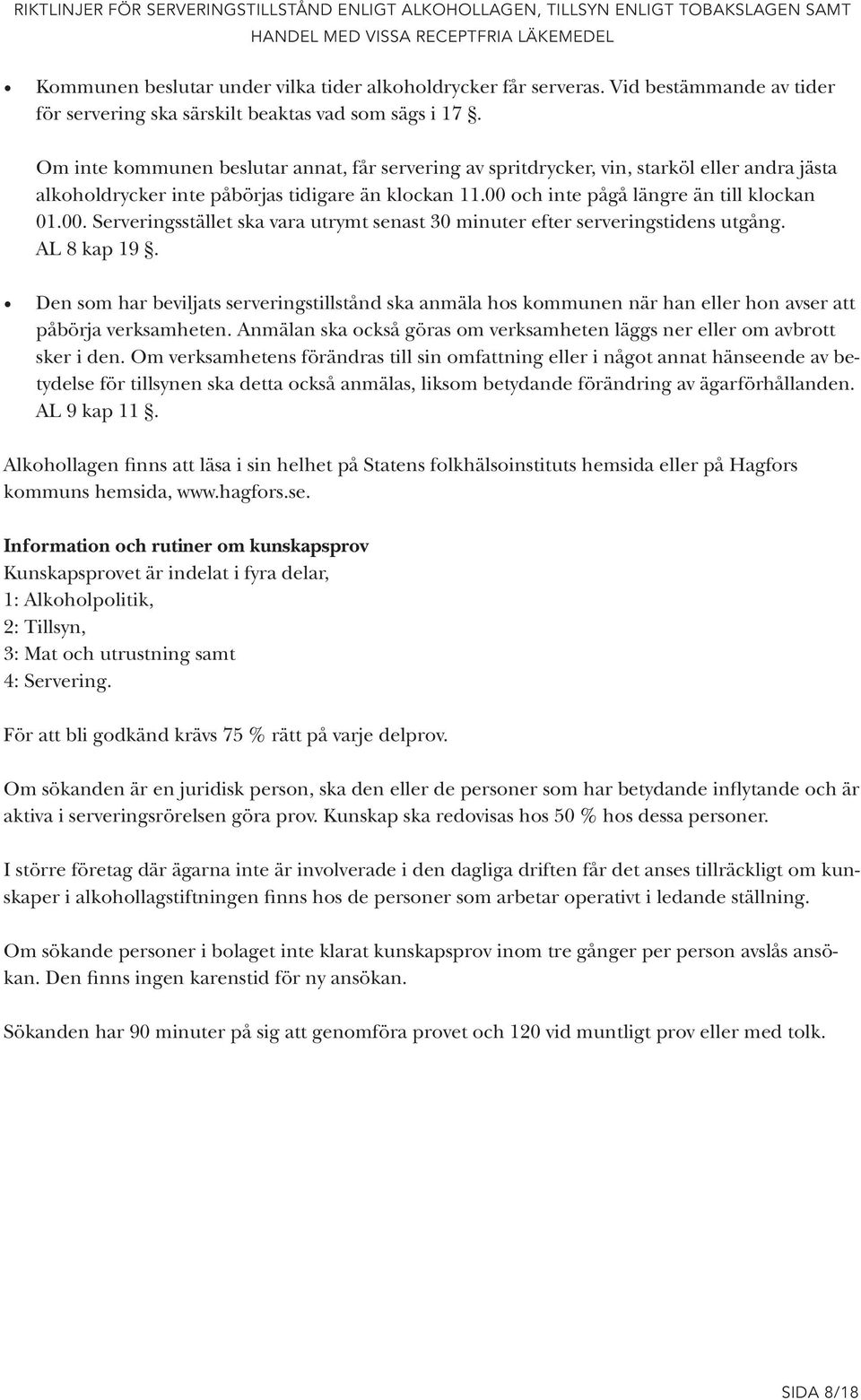 och inte pågå längre än till klockan 01.00. Serveringsstället ska vara utrymt senast 30 minuter efter serveringstidens utgång. AL 8 kap 19.