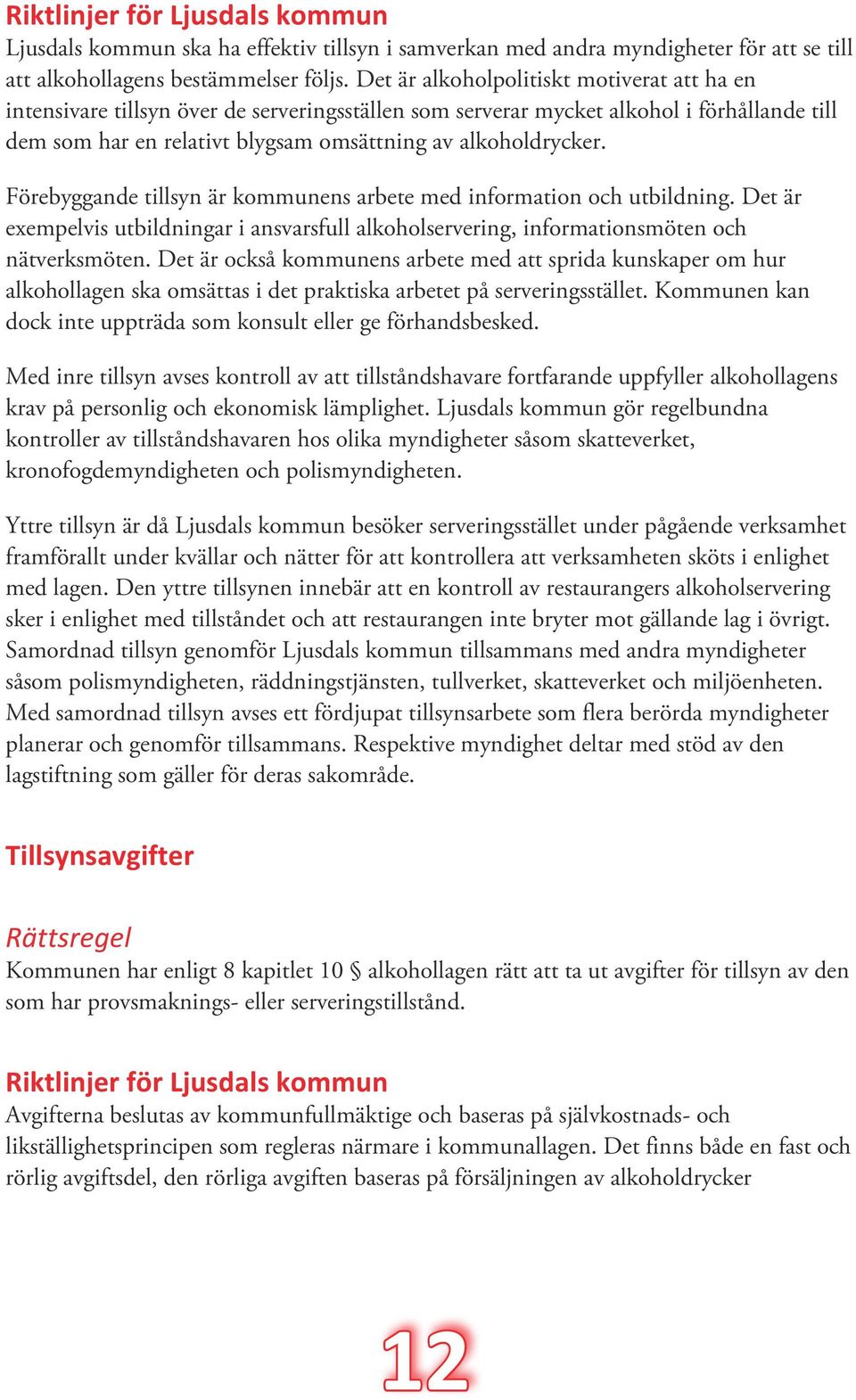 Förebyggande tillsyn är kommunens arbete med information och utbildning. Det är exempelvis utbildningar i ansvarsfull alkoholservering, informationsmöten och nätverksmöten.