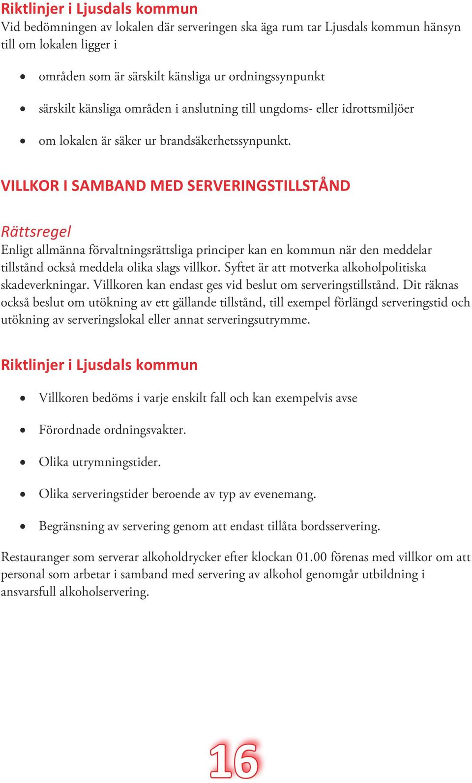 VILLKOR I SAMBAND MED SERVERINGSTILLSTÅND Enligt allmänna förvaltningsrättsliga principer kan en kommun när den meddelar tillstånd också meddela olika slags villkor.