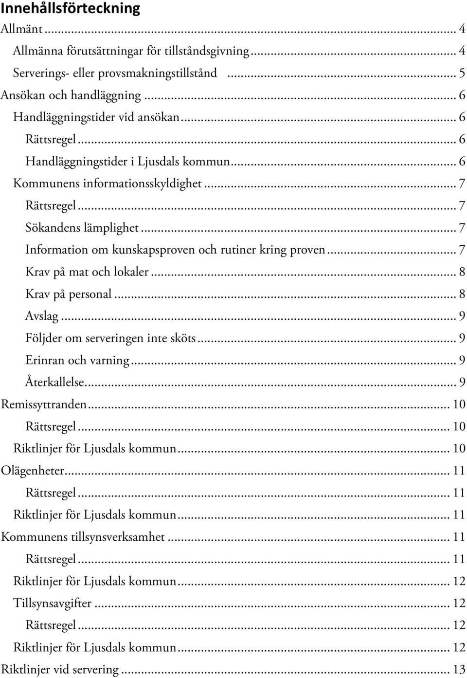 .. 7 Information om kunskapsproven och rutiner kring proven... 7 Krav på mat och lokaler... 8 Krav på personal... 8 Avslag... 9 Följder om serveringen inte sköts... 9 Erinran och varning.