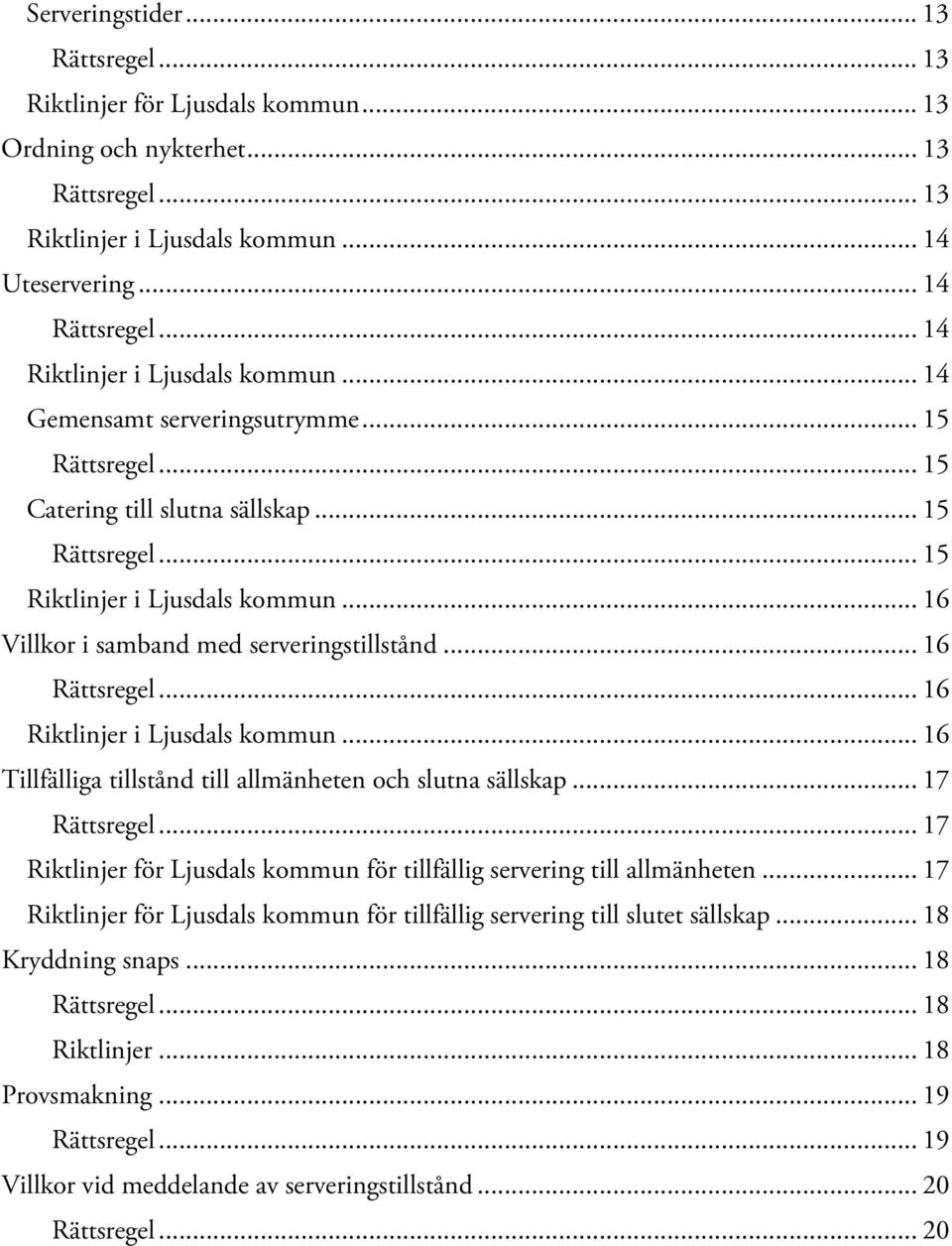 .. 16 Tillfälliga tillstånd till allmänheten och slutna sällskap... 17... 17 Riktlinjer för Ljusdals kommun för tillfällig servering till allmänheten.