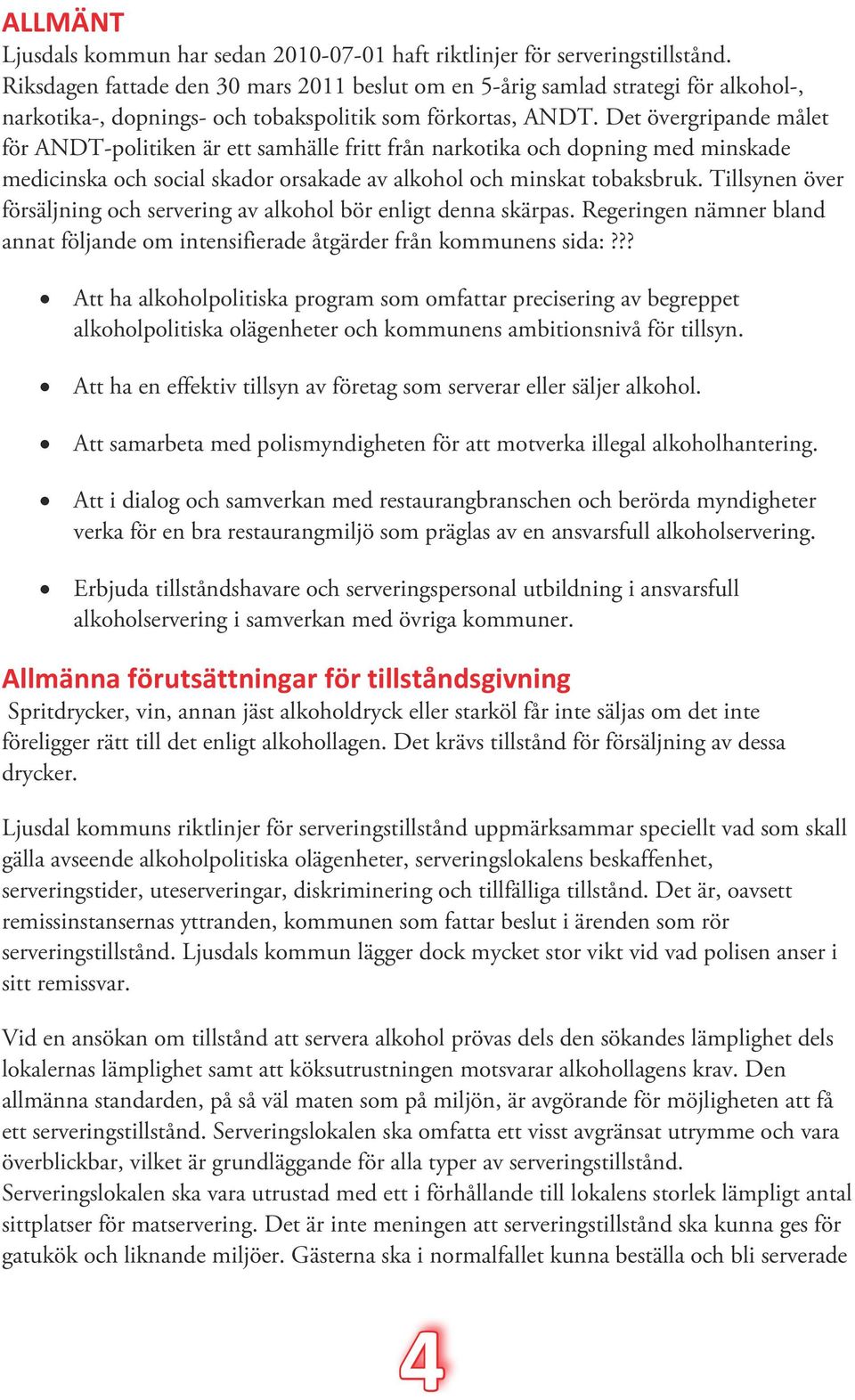 Det övergripande målet för ANDT-politiken är ett samhälle fritt från narkotika och dopning med minskade medicinska och social skador orsakade av alkohol och minskat tobaksbruk.