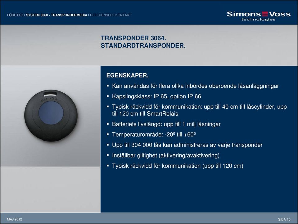 till 40 cm till låscylinder, upp till 120 cm till SmartRelais Batteriets livslängd: upp till 1 milj låsningar Temperaturområde: -20º till