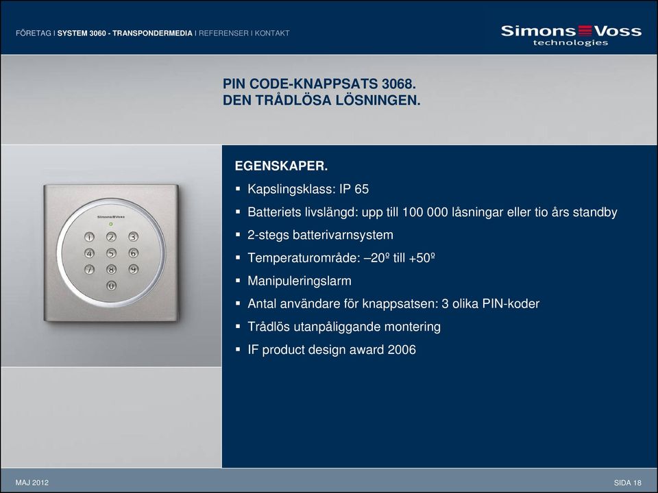 Kapslingsklass: IP 65 Batteriets livslängd: upp till 100 000 låsningar eller tio års standby 2-stegs