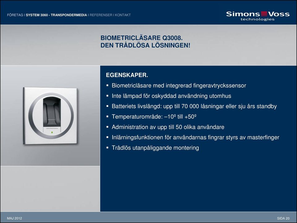 Biometricläsare med integrerad fingeravtryckssensor Inte lämpad för oskyddad användning utomhus Batteriets livslängd: