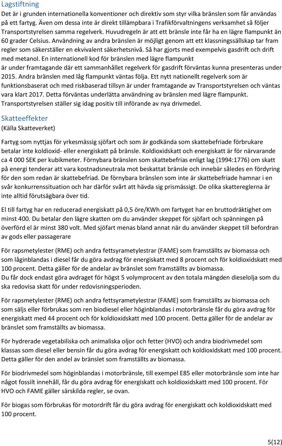 Huvudregeln är att ett bränsle inte får ha en lägre flampunkt än 60 grader Celsius.