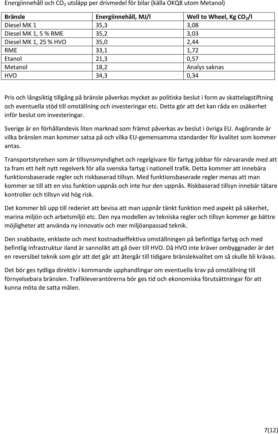 eventuella stöd till mställning ch investeringar etc. Detta gör att det kan råda en säkerhet inför beslut m investeringar.