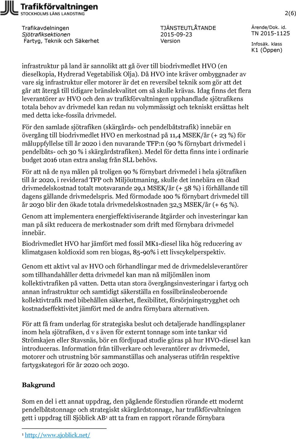 Då HVO inte kräver mbyggnader av vare sig infrastruktur eller mtrer är det en reversibel teknik sm gör att det går att återgå till tidigare bränslekvalitet m så skulle krävas.