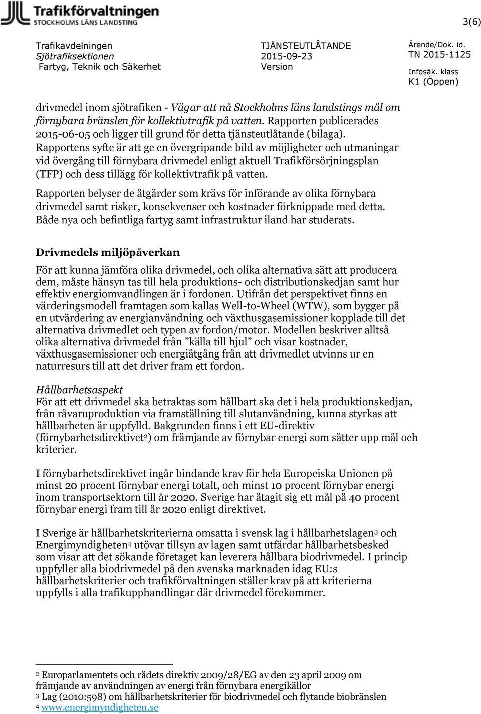 Rapprten publicerades 2015-06-05 ch ligger till grund för detta tjänsteutlåtande (bilaga).