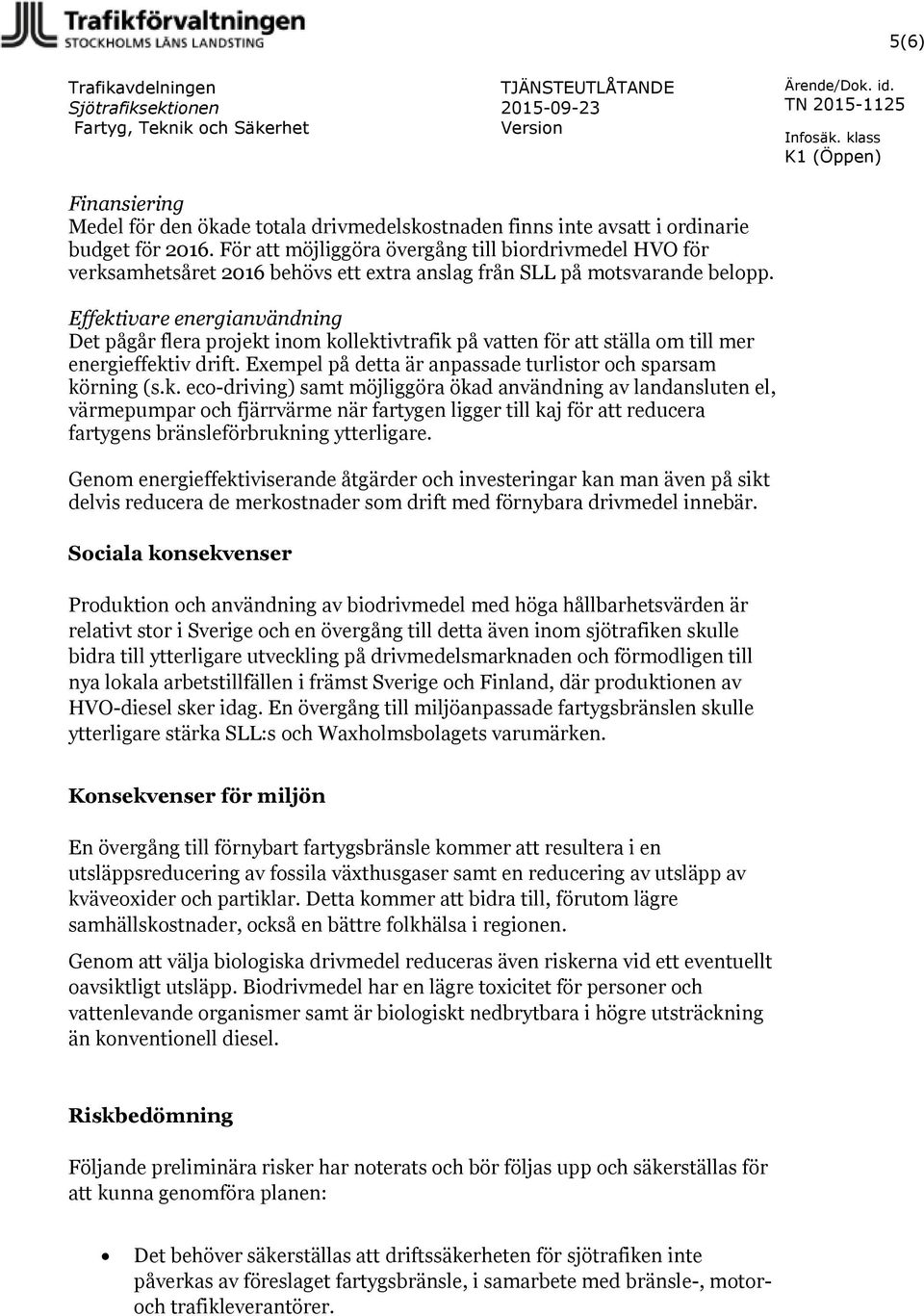För att möjliggöra övergång till birdrivmedel HVO för verksamhetsåret 2016 behövs ett extra anslag från SLL på mtsvarande belpp.