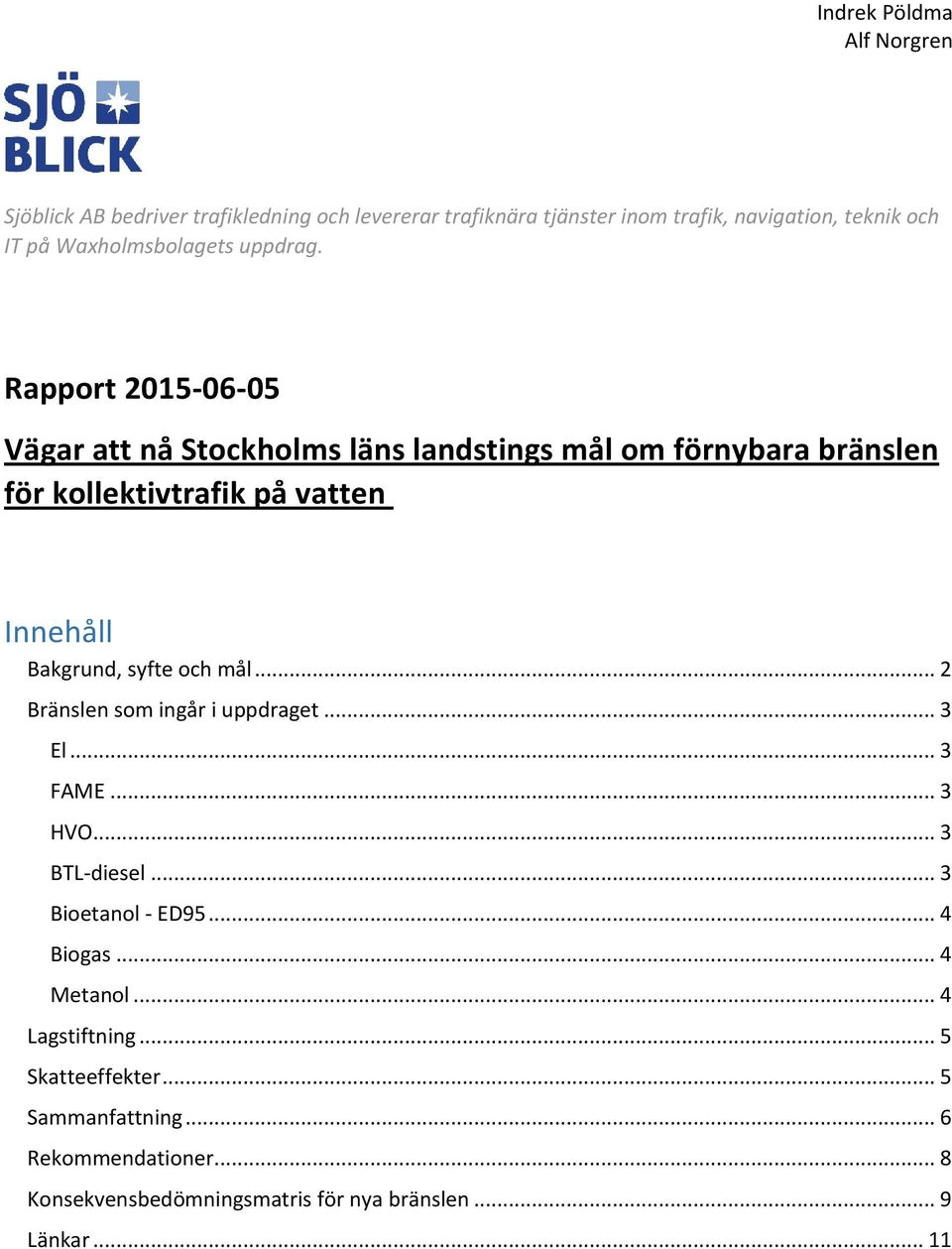 Rapprt 2015-06-05 Vägar att nå Stckhlms läns landstings mål m förnybara bränslen för kllektivtrafik på vatten Innehåll Bakgrund, syfte ch