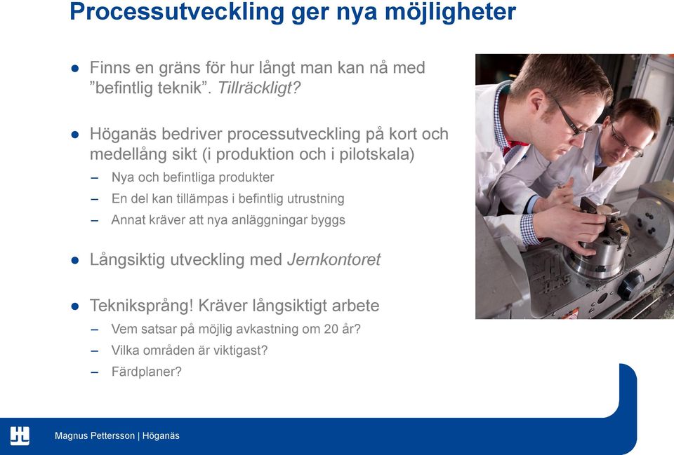 produkter En del kan tillämpas i befintlig utrustning Annat kräver att nya anläggningar byggs Långsiktig utveckling med