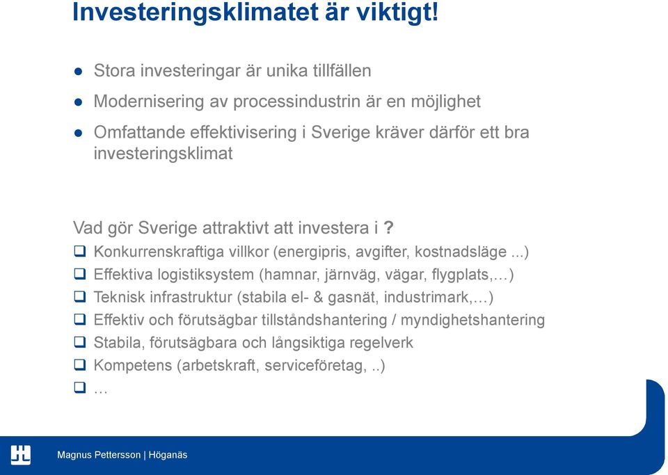 investeringsklimat Vad gör Sverige attraktivt att investera i? Konkurrenskraftiga villkor (energipris, avgifter, kostnadsläge.
