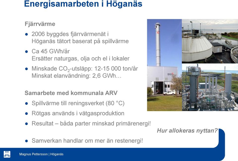 elanvändning: 2,6 GWh Samarbete med kommunala ARV Spillvärme till reningsverket (80 C) Rötgas används i