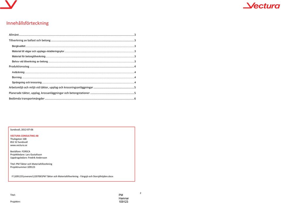 .. 5 Planerade täkter, upplag, krossanläggningar och betongstationer... 5 Bedömda transportmängder... 6 Sundsvall, 2012-07-06 VECTURA CONSULTING AB Thulegatan 16B 852 32 Sundsvall www.vectura.