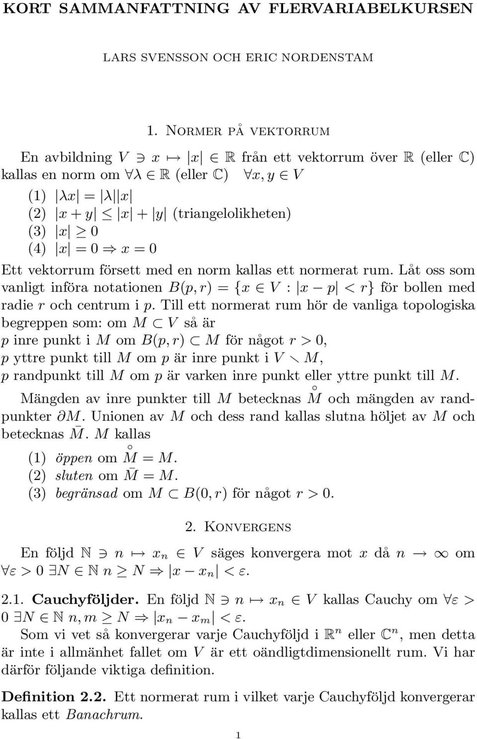 bollen med radie r och centrum i p Till ett normerat rum hör de vanliga topologiska begreppen som: om M V så är p inre punkt i M om B(p, r) M för något r > 0, p yttre punkt till M om p är inre punkt