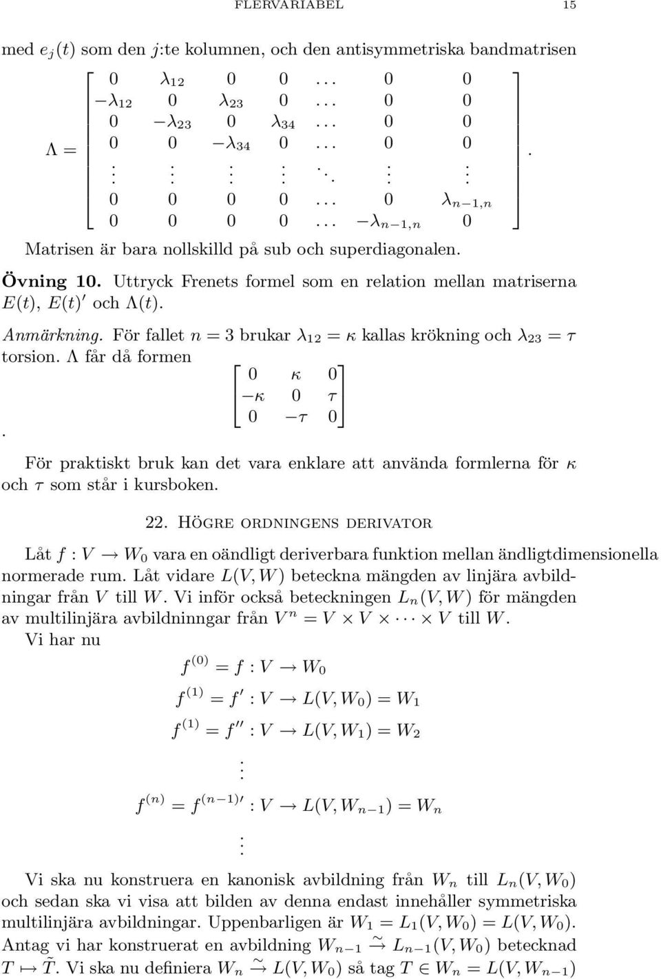 krökning och λ 23 = τ torsion Λ får då formen 2 0 κ 3 0 4 κ 0 τ5 0 τ 0 För praktiskt bruk kan det vara enklare att använda formlerna för κ och τ som står i kursboken 22 Högre ordningens derivator Låt