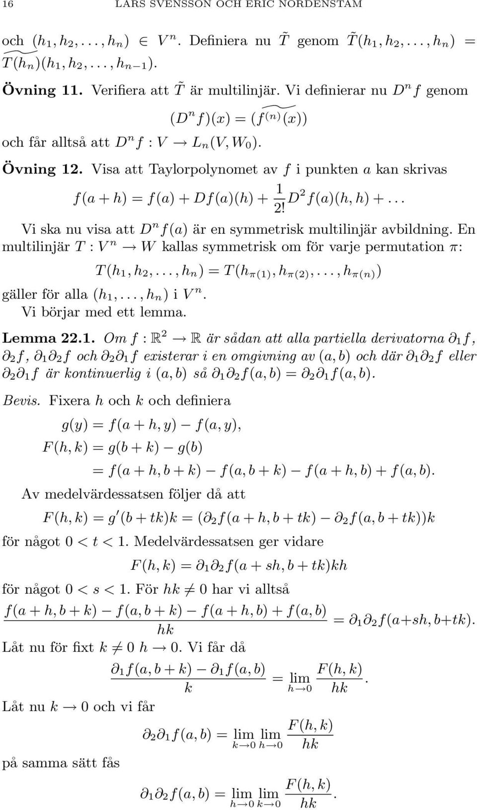 2 f(a)(h, h) + Vi ska nu visa att n f(a) är en symmetrisk multilinjär avbildning En multilinjär T : V n W kallas symmetrisk om för varje permutation π: T (h 1, h 2,, h n) = T (h π(1), h π(2),, h π(n)