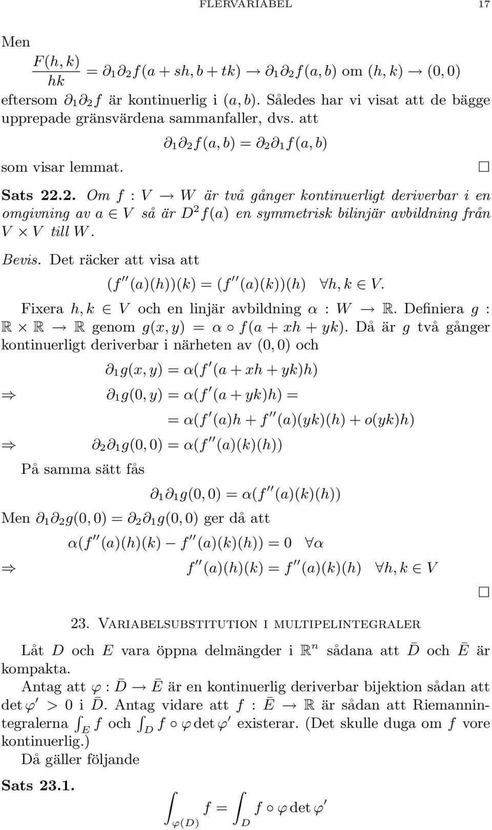 räcker att visa att (f (a)(h))(k) = (f (a)(k))(h) h, k V Fixera h, k V och en linjär avbildning α : W R efiniera g : R R R genom g(x, y) = α f(a + xh + yk) å är g två gånger kontinuerligt deriverbar