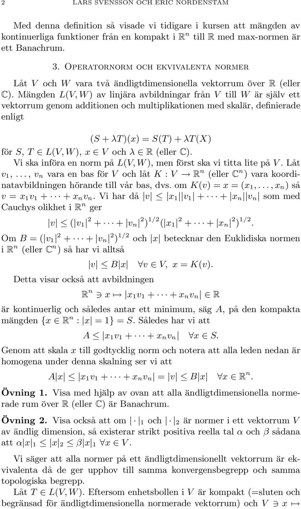 och multiplikationen med skalär, definierade enligt (S + λt )(x) = S(T ) + λt (X) för S, T L(V, W ), x V och λ R (eller C) Vi ska införa en norm på L(V, W ), men först ska vi titta lite på V Låt v