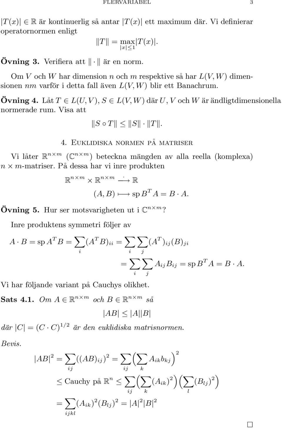 T 4 Euklidiska normen på matriser Vi låter R n m (C n m ) beteckna mängden av alla reella (komplexa) n m-matriser På dessa har vi inre produkten R n m R n m R (A, B) sp B T A = B A Övning 5 Hur ser