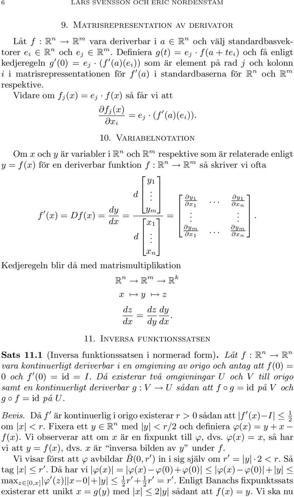 att f j(x) x i = e j (f (a)(e i)) 10 Variabelnotation Om x och y är variabler i R n och R m respektive som är relaterade enligt y = f(x) för en deriverbar funktion f : R n R m så skriver vi ofta 2 3