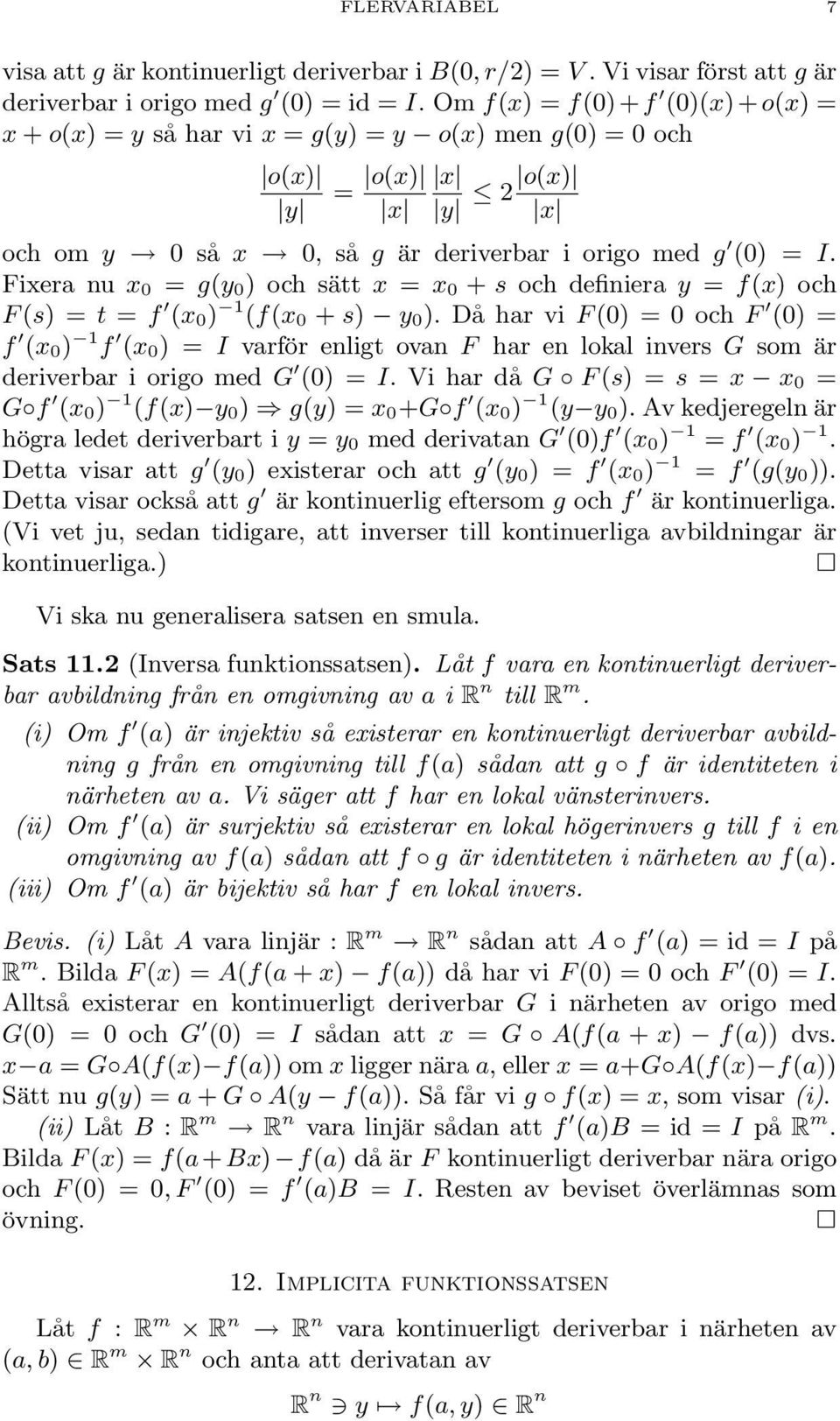 (x 0) 1 (f(x 0 + s) y 0) å har vi F (0) = 0 och F (0) = f (x 0) 1 f (x 0) = I varför enligt ovan F har en lokal invers G som är deriverbar i origo med G (0) = I Vi har då G F (s) = s = x x 0 = G f (x