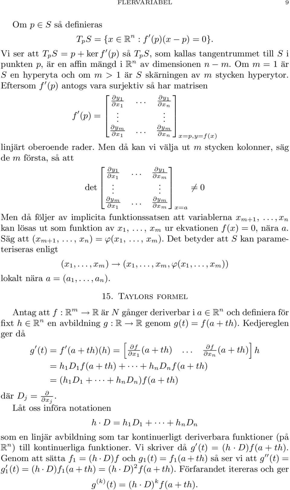 oberoende rader Men då kan vi välja ut m stycken kolonner, säg de m första, så att 2 3 y 1 y x 1 1 x m det 6 4 7 5 0 y m x 1 y m x m Men då följer av implicita funktionssatsen att variablerna x m+1,,