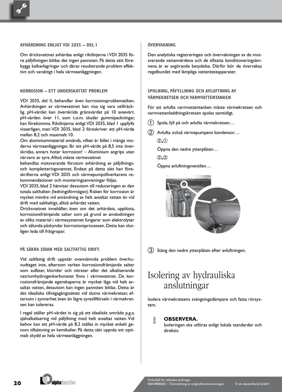 ÖVERVAKNING Den analytiska registreringen och övervakningen av de motsvarande vattenvärdena och de tillsatta konditioneringsämnena är av avgörande betydelse.