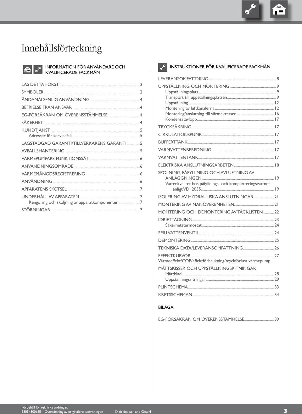 ..7 UNDERHÅLL AV APPARATEN...7 Rengöring och sköljning av apparatkomponenter...7 STÖRNINGAR...7 INSTRUKTIONER FÖR KVALIFICERADE FACKMÄN LEVERANSOMFATTNING...8 UPPSTÄLLNING OCH MONTERING.