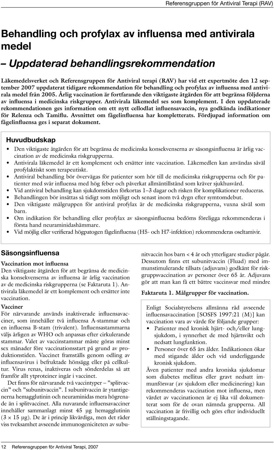 Årlig vaccination är fortfarande den viktigaste åtgärden för att begränsa följderna av influensa i medicinska riskgrupper. Antivirala läkemedel ses som komplement.